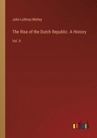 bokomslag The Rise of the Dutch Republic. A History