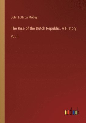 John Lothrop Motley - Rise of the Dutch Republic. A History, Häftad