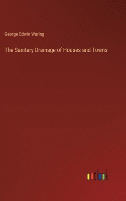 George Edwin Waring - Sanitary Drainage of Houses and Towns, Inbunden