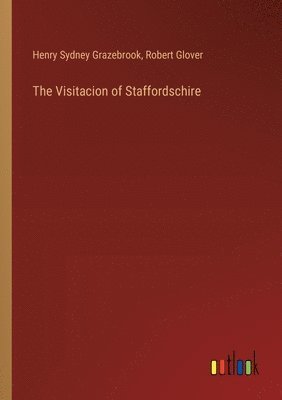 The Visitacion of Staffordschire 1