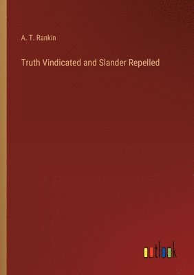 A T Rankin, A. T. Rankin - Truth Vindicated and Slander Repelled, Häftad