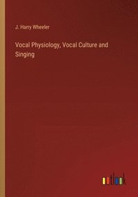 bokomslag Vocal Physiology, Vocal Culture and Singing