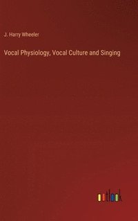 bokomslag Vocal Physiology, Vocal Culture and Singing