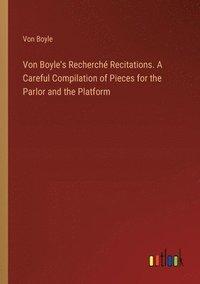 bokomslag Von Boyle's Recherch Recitations. A Careful Compilation of Pieces for the Parlor and the Platform