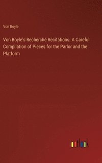 bokomslag Von Boyle's Recherch Recitations. A Careful Compilation of Pieces for the Parlor and the Platform