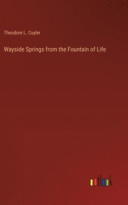 Theodore L Cuyler, Theodore L. Cuyler - Wayside Springs from the Fountain of Life, Inbunden