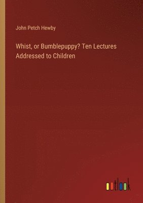 bokomslag Whist, or Bumblepuppy? Ten Lectures Addressed to Children