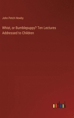 bokomslag Whist, or Bumblepuppy? Ten Lectures Addressed to Children