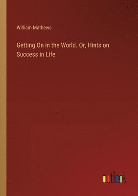 Getting On in the World. Or, Hints on Success in Life 1