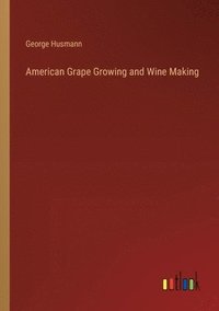 bokomslag American Grape Growing and Wine Making