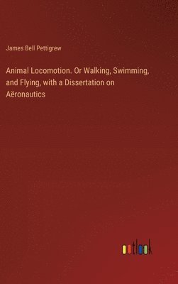 bokomslag Animal Locomotion. Or Walking, Swimming, and Flying, with a Dissertation on Aronautics