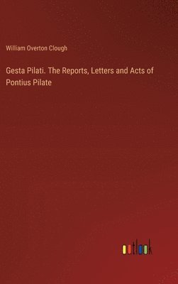 Gesta Pilati. The Reports, Letters and Acts of Pontius Pilate