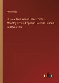bokomslag Histoire D'un Village Franc-comtois Menotey Depuis L'poque Gauloise Jusqu' La Rvolution