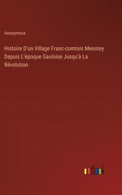 bokomslag Histoire D'un Village Franc-comtois Menotey Depuis L'poque Gauloise Jusqu' La Rvolution