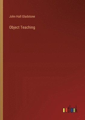 John Hall Gladstone - Object Teaching, Häftad