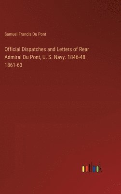 Samuel Francis Du Pont - Official Dispatches and Letters of Rear Admiral Du Pont, U. S. Navy. 1846-48. 1861-63, Inbunden
