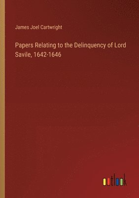 bokomslag Papers Relating to the Delinquency of Lord Savile, 1642-1646