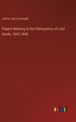 Papers Relating to the Delinquency of Lord Savile, 1642-1646 1