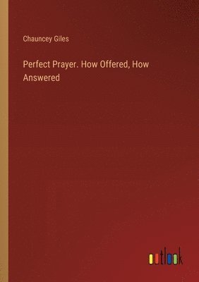 Chauncey Giles - Perfect Prayer. How Offered, How Answered, Häftad