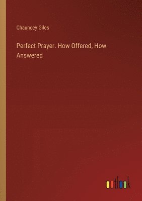 Perfect Prayer. How Offered, How Answered 1