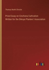 bokomslag Prize Essay on Cinchona Cultivation Written for the Dikoya Planters' Association