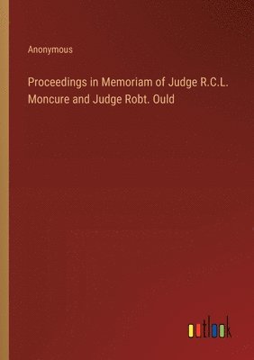 bokomslag Proceedings in Memoriam of Judge R.C.L. Moncure and Judge Robt. Ould