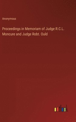Proceedings in Memoriam of Judge R.C.L. Moncure and Judge Robt. Ould 1
