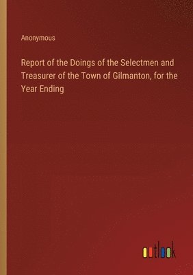 Report of the Doings of the Selectmen and Treasurer of the Town of Gilmanton, for the Year Ending