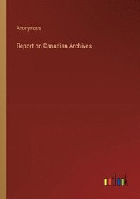 bokomslag Report on Canadian Archives
