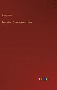 bokomslag Report on Canadian Archives