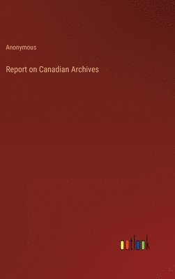 bokomslag Report on Canadian Archives