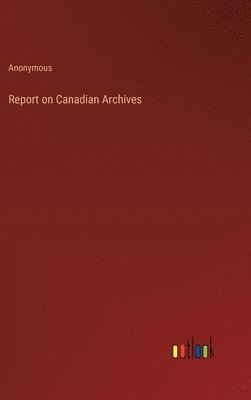Report on Canadian Archives 1