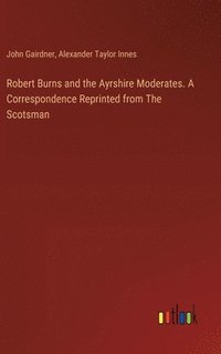 bokomslag Robert Burns and the Ayrshire Moderates. A Correspondence Reprinted from The Scotsman