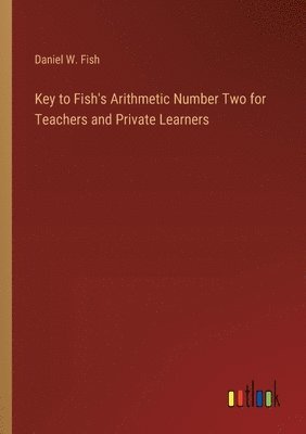 Daniel W Fish, Daniel W. Fish - Key to Fish's Arithmetic Number Two for Teachers and Private Learners, Häftad