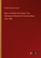 bokomslag Man, a Creative First Cause. Two Discourses Delivered at Concord, Mass July, 1882