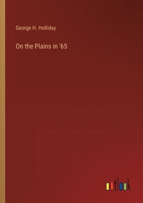George H Holliday, George H. Holliday - On the Plains in '65, Häftad