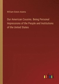 bokomslag Our American Cousins. Being Personal Impressions of the People and Institutions of the United States