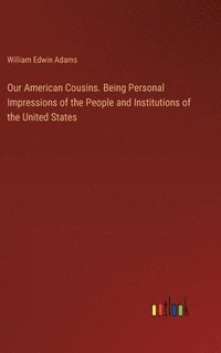 bokomslag Our American Cousins. Being Personal Impressions of the People and Institutions of the United States