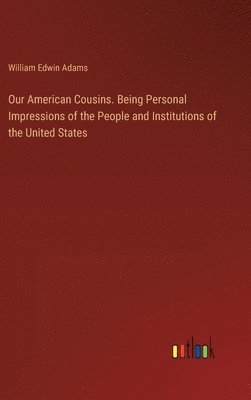 bokomslag Our American Cousins. Being Personal Impressions of the People and Institutions of the United States