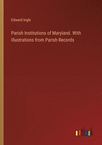 bokomslag Parish Institutions of Maryland. With Illustrations from Parish Records