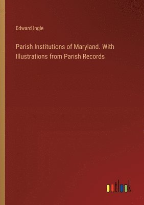 bokomslag Parish Institutions of Maryland. With Illustrations from Parish Records