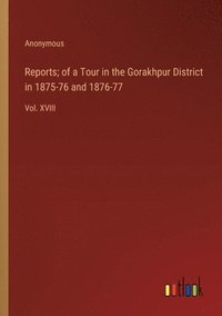 bokomslag Reports; of a Tour in the Gorakhpur District in 1875-76 and 1876-77