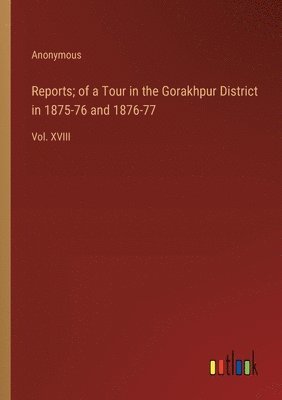 bokomslag Reports; of a Tour in the Gorakhpur District in 1875-76 and 1876-77