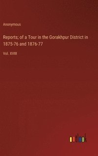 bokomslag Reports; of a Tour in the Gorakhpur District in 1875-76 and 1876-77