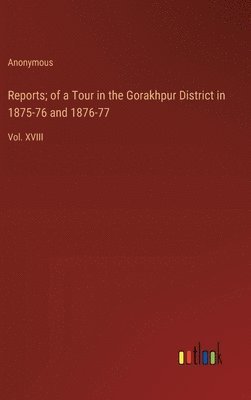 bokomslag Reports; of a Tour in the Gorakhpur District in 1875-76 and 1876-77