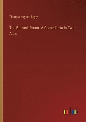 bokomslag The Barrack Room. A Comedietta in Two Acts