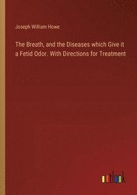bokomslag Breath, and the Diseases which Give it a Fetid Odor. With Directions for Treatment