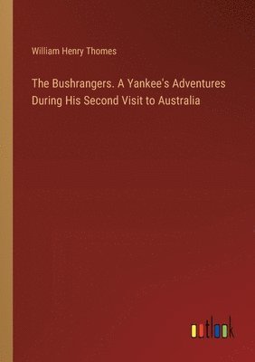 Bushrangers. A Yankee's Adventures During His Second Visit to Australia