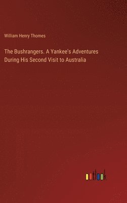 Bushrangers. A Yankee's Adventures During His Second Visit to Australia