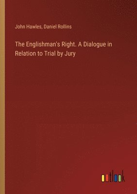 bokomslag The Englishman's Right. A Dialogue in Relation to Trial by Jury